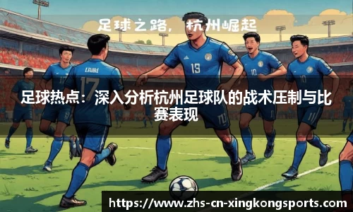 足球热点：深入分析杭州足球队的战术压制与比赛表现